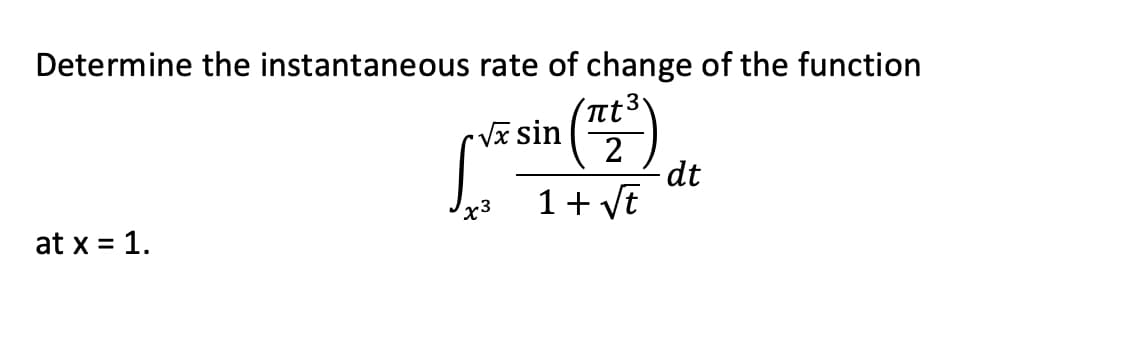 Determine the instantaneous rate of change of the function
√√x sin
(72³)
- dt
at x = 1.
x3
1 + √t