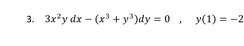 3. 3x²y dx (x³ + y³)dy = 0, y(1) = -2
3
