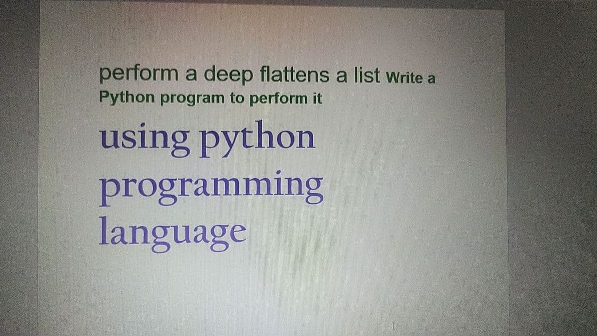 perform a deep flattens a list write a
Python program to perform it
using python
programming
language
