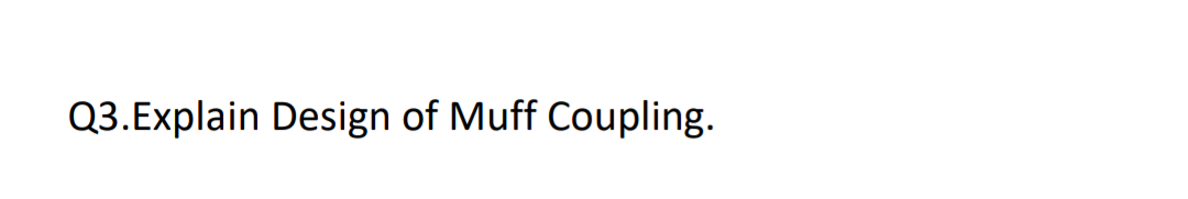 Q3.Explain Design of Muff Coupling.
