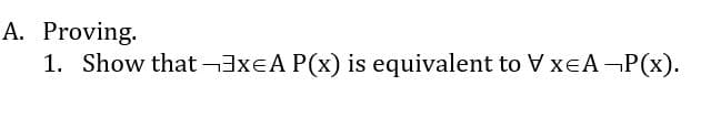 A. Proving.
1. Show that -3XEA P(x) is equivalent to XEA-P(x).
