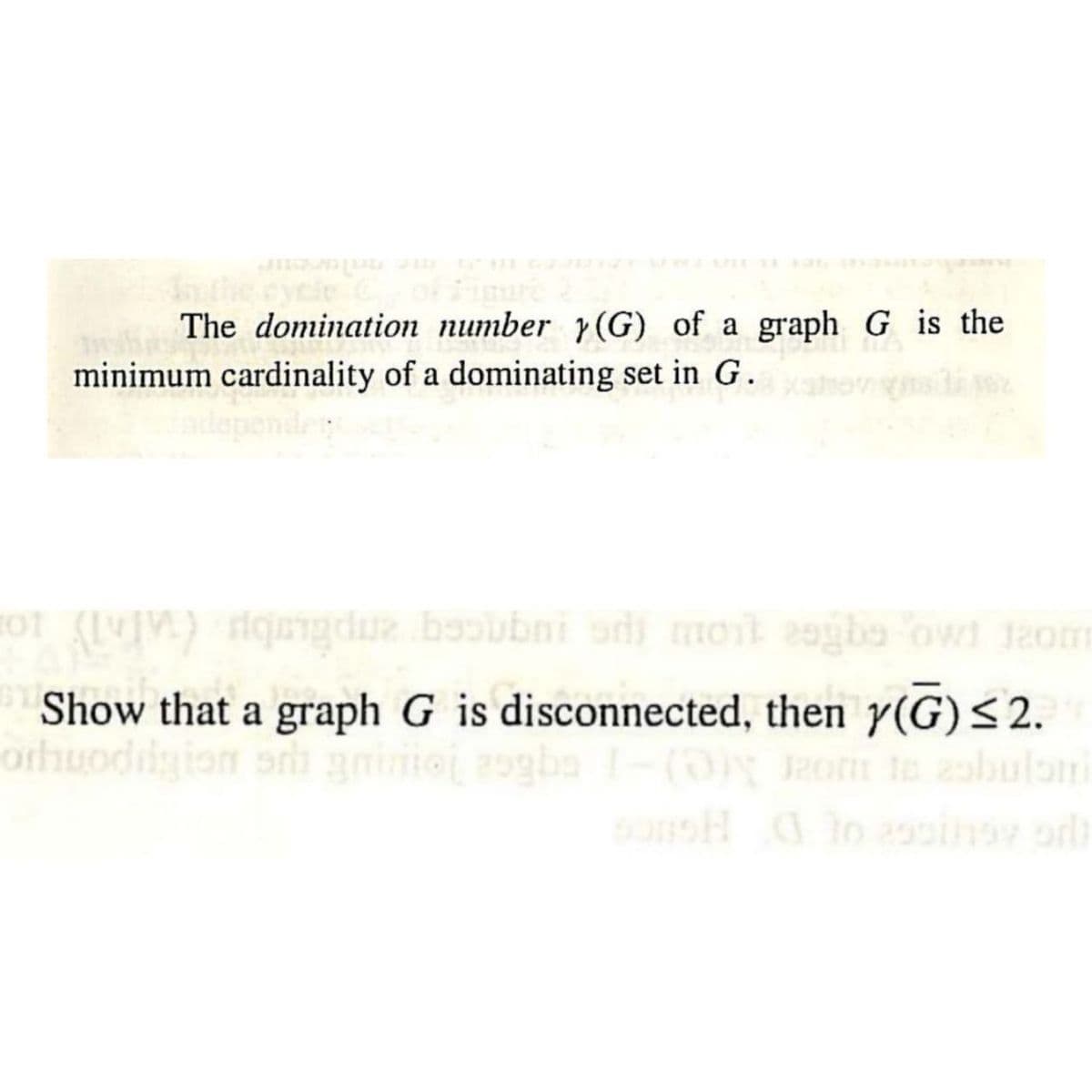 The domination number y(G) of a graph G is the
minimum cardinality of a dominating set in G.
101 ([V]V) siquigduz besubni oni mort esgbs owi 120om
Show that a graph G is disconnected, then y(G) ≤ 2.
orhuodigion srb gminioj asgba