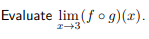 Evaluate lim (f o g)(x).
2+3
