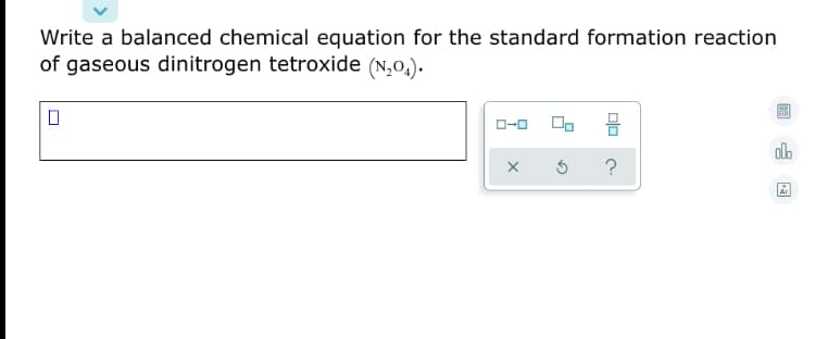 Write a balanced chemical equation for the standard formation reaction
of gaseous dinitrogen tetroxide (N,0,).
alb
?
Ar
olo
