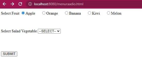 Select Fruit
Ⓒ localhost:8080/menuraadio.html
Apple
SUBMIT
Orange
Select Salad Vegetable --SELECT-
Banana
O Kiwi
Melon