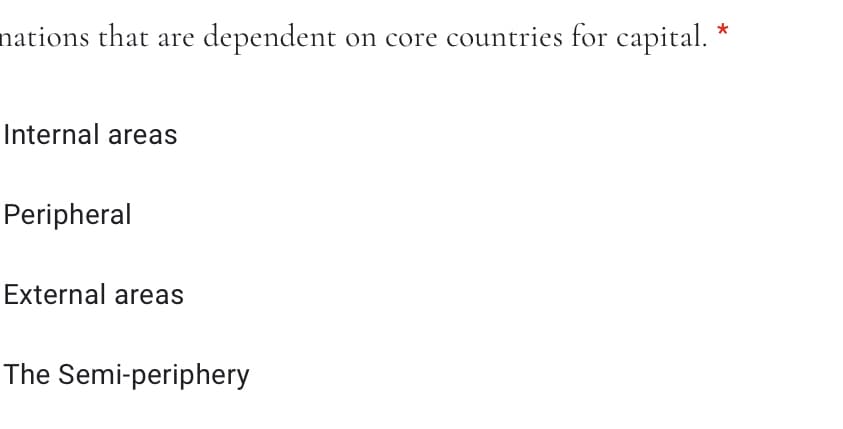 nations that are
dependent on core countries for capital.
Internal areas
Peripheral
External areas
The Semi-periphery
