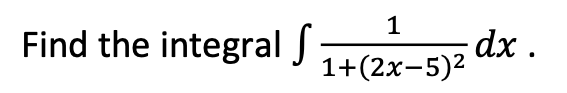 1
Find the integral J:
;dx .
1+(2x-5)2
