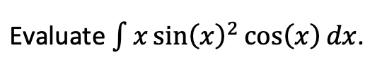 Evaluate f x sin(x)² cos(x) dx.
