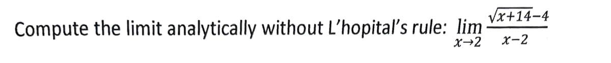 Vx+14-4
Compute the limit analytically without L'hopitalľ's rule: lim
X→2
X-2
