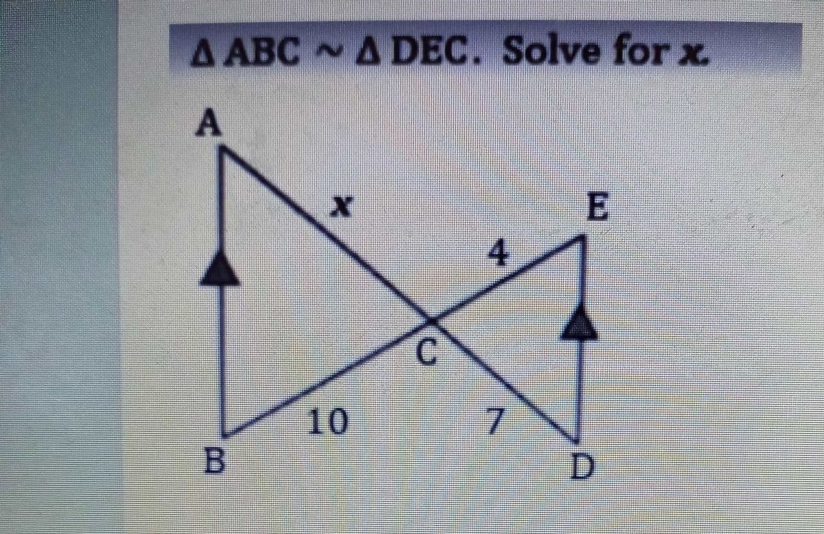A ABC ADEC. Solve for x
C.
10
7.
E.
4.
