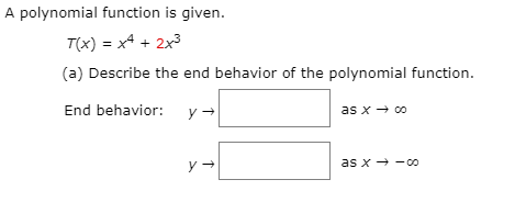 A polynomial function is given.
T(x) = x4 + 2x3
(a) Describe the end behavior of the polynomial function.
End behavior:
as x + co
as x→ -oo
