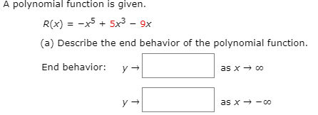 A polynomial function is given.
R(x) = -x5 + 5x³ - 9x
(a) Describe the end behavior of the polynomial function.
End behavior:
as x → co
as x→ -oo
