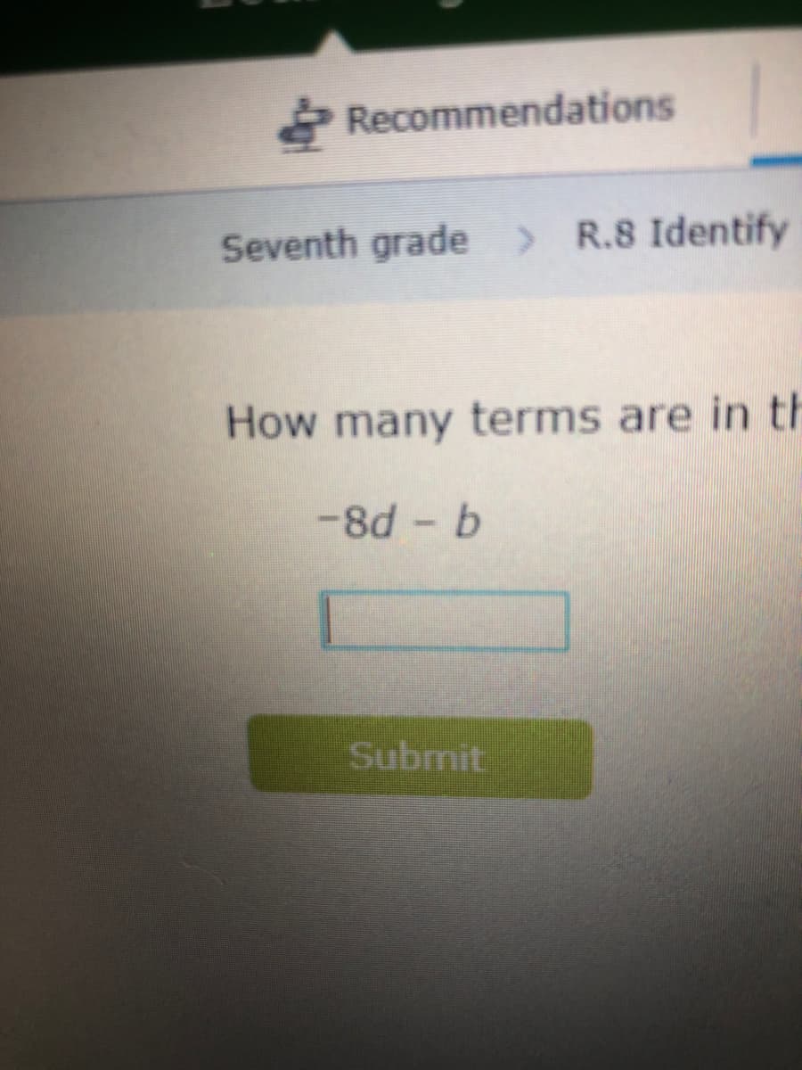 Recommendations
Seventh grade >
> R.8 Identify
How many terms are in th
-8d- b
Submit
