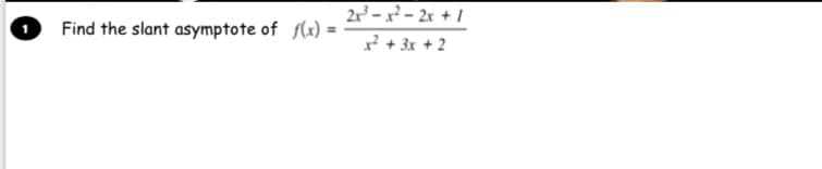 2r – x² – 2x + 1
x + 3x + 2
Find the slant asymptote of f(x) =
