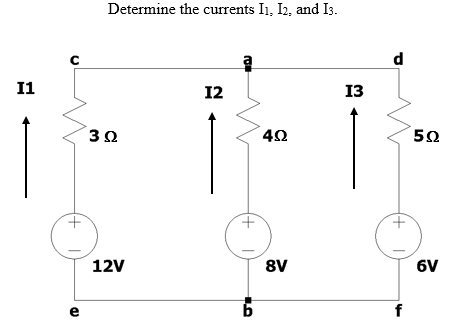 Determine the currents I1, I2, and I3.
d
I1
12
13
50
12V
8V
6V
+ |
+ I
+ |
