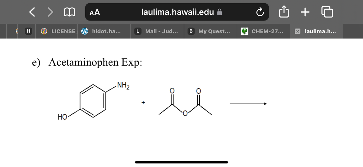 AA
laulima.hawaii.edu A
+
LICENSE VW hidot.ha...
Mail - Jud...
B My Quest...
CHEM-27...
X laulima.h...
e) Acetaminophen Exp:
-NH2
+
НО-
