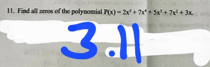 11. Find all zeros of the polynomial P(x) = 2x +7x* + 5x³ + 7x² + 3x.
%3D
2012
3.1
Atw lamonvlog a
