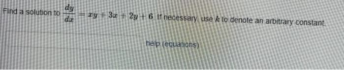 Find a solution to
dy
da
ry + 3x + 2y +6 If necessary, use & to denote an arbitrary constant.
help (equations)
