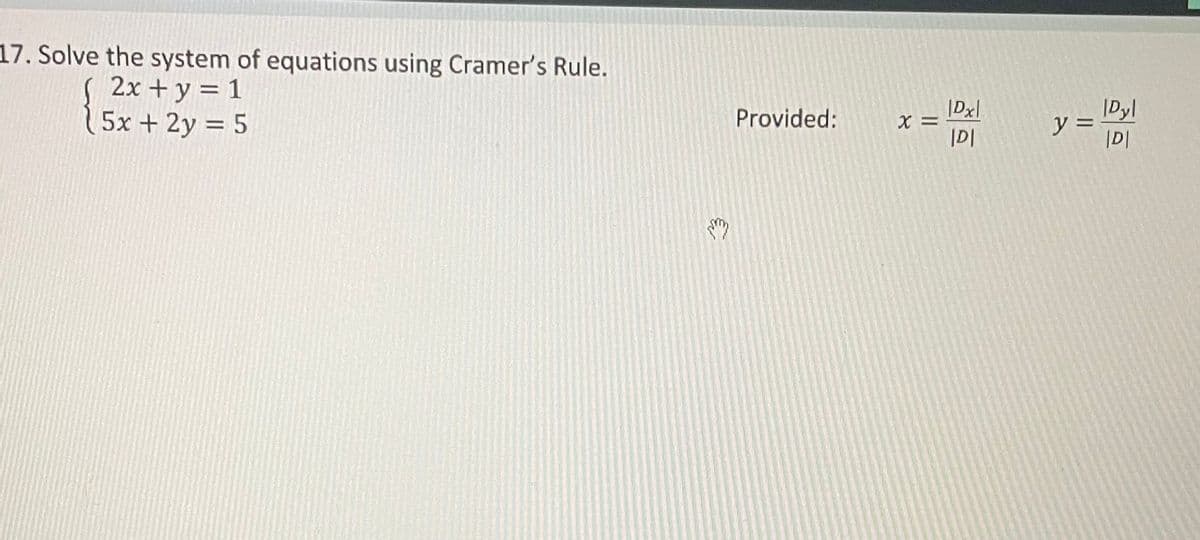 17. Solve the system of equations using Cramer's Rule.
2x + y = 1
5x + 2y = 5
|Dyl
y =
|D|
Provided:
|Dxl
|DI
