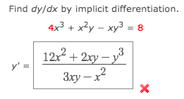 12x + 2xy – p3
Find dy/dx by implicit differentiation.
4x3 + x?y – xy3 = 8
y' =
Зху — х2
