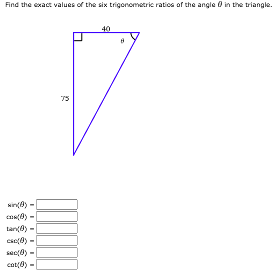 Find the exact values of the six trigonometric ratios of the angle 0 in the triangle.
40
75
