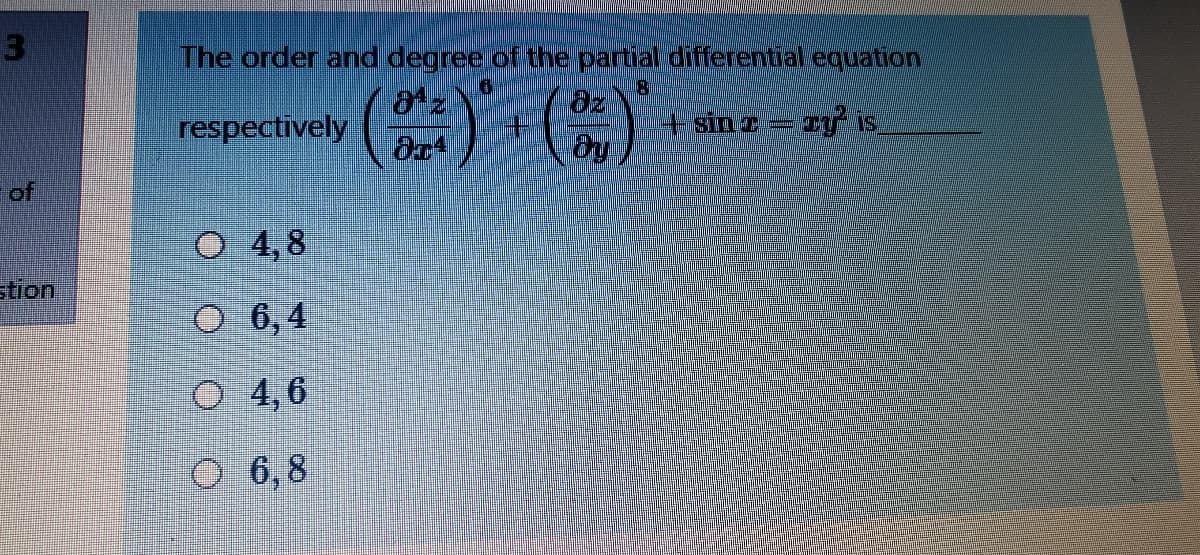 3
The order and degree of the partial differential equation
些) ()
8)
respectively
+ sin e=ry I.
of
O 4,8
stion
O 6, 4
O 4,6
O 6,8
