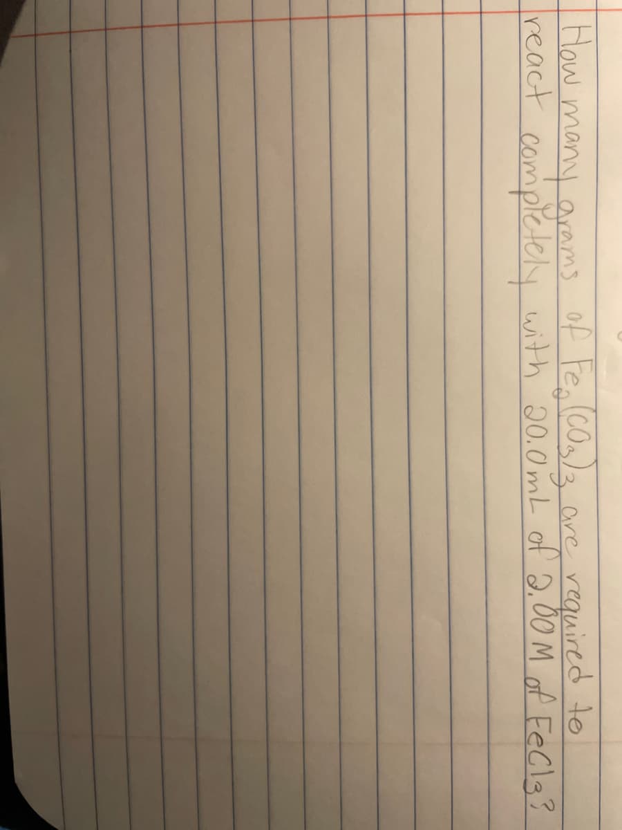Haw many grams of Fea(con)3.
react completely with 20.0mL of 2,00 M of FeClg?
3 are required to
