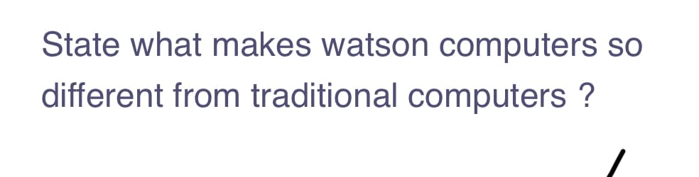 State what makes watson computers so
different from traditional computers ?
