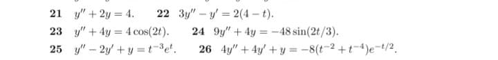 21 y" + 2y = 4.
22 3y" – y' = 2(4 – t).
23 y" + 4y = 4 cos(2t).
24 9y" + 4y = -48 sin(2t/3).
25 y" – 2y' + y =t-3e'.
26 4y" + 4y' +y = -8(t-2 +t-4)e-t/2.
