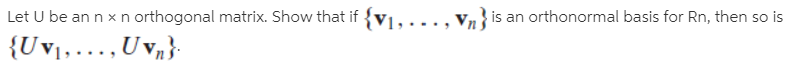 Let U be an n xn orthogonal matrix. Show that if
is an orthonormal basis for Rn, then so is
{Uv1,...,U v,}
