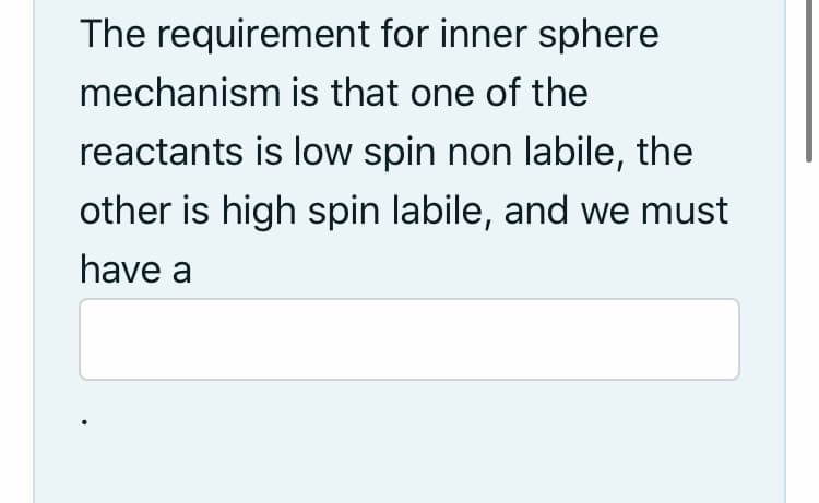 The requirement for inner sphere
mechanism is that one of the
reactants is low spin non labile, the
other is high spin labile, and we must
have a
