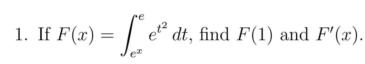 ∙e
1. If F(x) =
=
= f et²
et² dt, find F(1) and F'(x).
ex