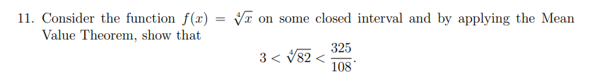 Va on some closed interval and by applying the Mean
11. Consider the function f(x)
Value Theorem, show that
325
3 < V82 <
108
