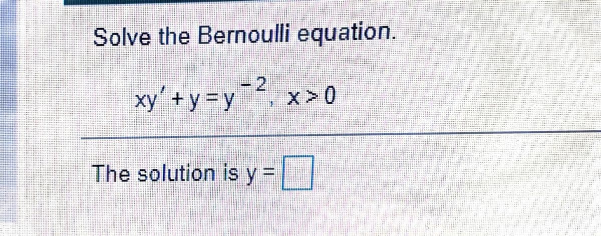 Solve the Bernoulli equation.
-2
.
xy' + y =y¬, x>0
The solution is y =|
