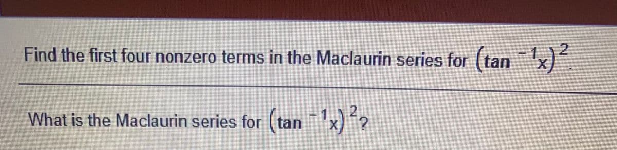 x)
Find the first four nonzero terms in the Maclaurin series for ( tan
1
What is the Maclaurin series for (tan

