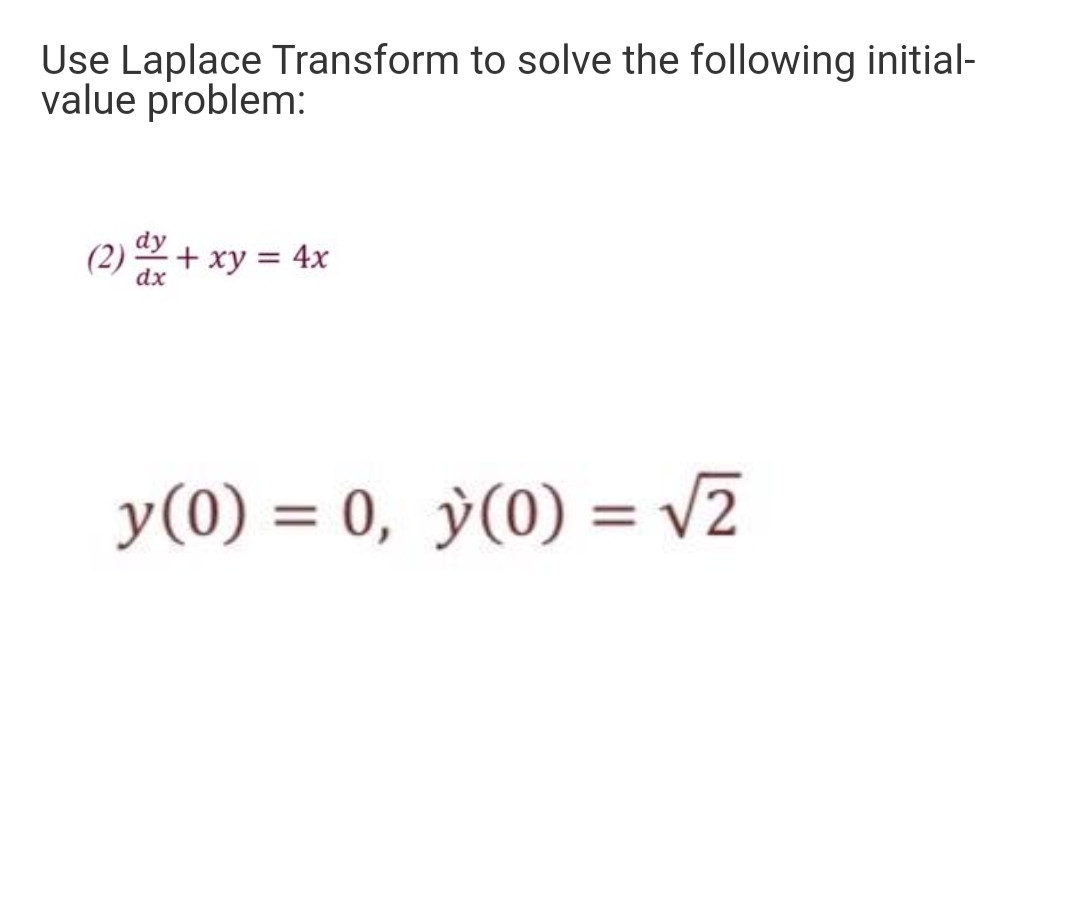 Use Laplace Transform to solve the following initial-
value problem:
(2)
+ xy = 4x
dx
y(0) = 0, ÿ(0) = v2
