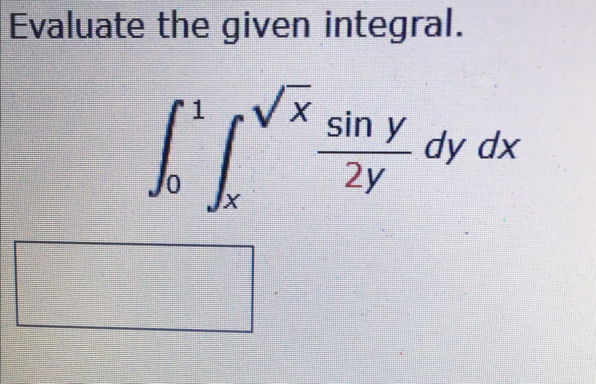 Evaluate the given integral.
Vx sin y
dy dx
2y
