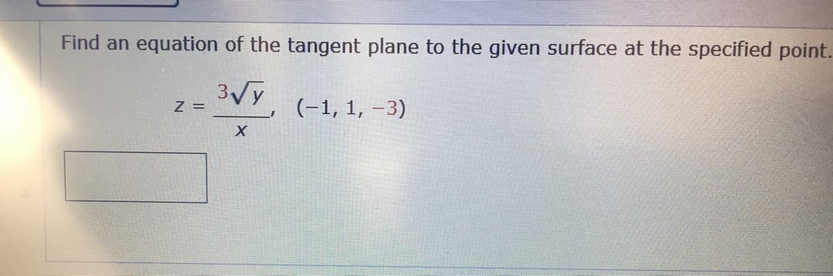 Find an equation of the tangent plane to the given surface at the specified point.
3Vy
Z =
VY,
(-1, 1, –3)
