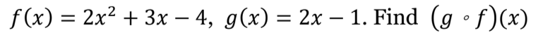 f(x) = 2x2 + 3x – 4, g(x) = 2x – 1. Find (g • f)(x)
%3D
