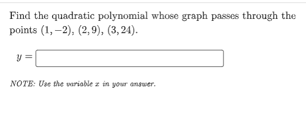 Find the quadratic polynomial whose graph passes through the
points (1, –2), (2,9), (3,24).
NOTE: Use the variable z in your answer.
