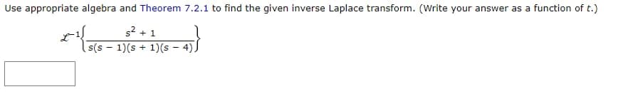 Use appropriate algebra and Theorem 7.2.1 to find the given inverse Laplace transform. (Write your answer as a function of t.)
5² +1
(5-1)(s + 1)(s - 4)
* ¹{58.