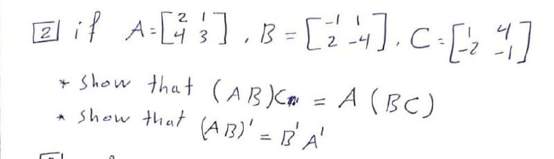 2 1
43
2 -4
Show that (AB Kp = A (BC)
show that (AB)' = P A'
