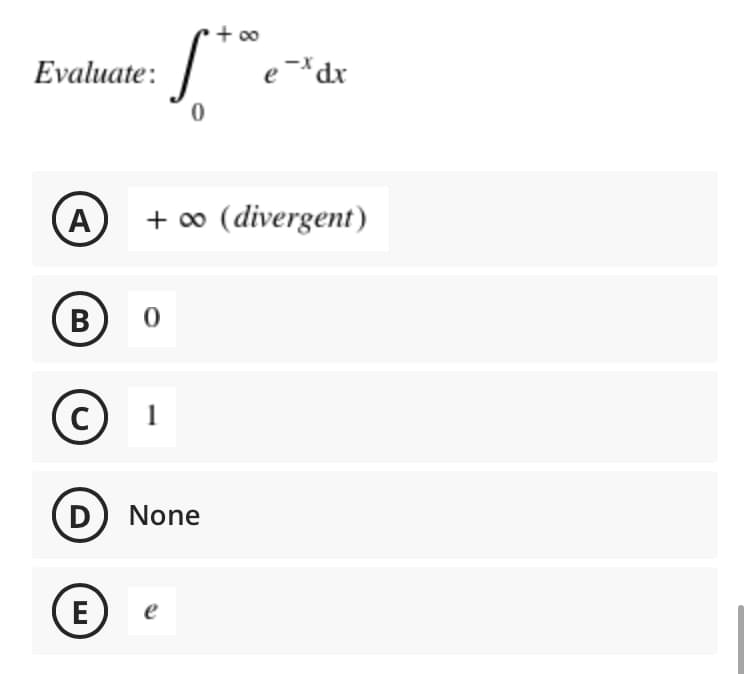 + ∞
Evaluate:
ex dx
0
A
+ ∞0 (divergent)
B
0
с
1
D) None
E
e