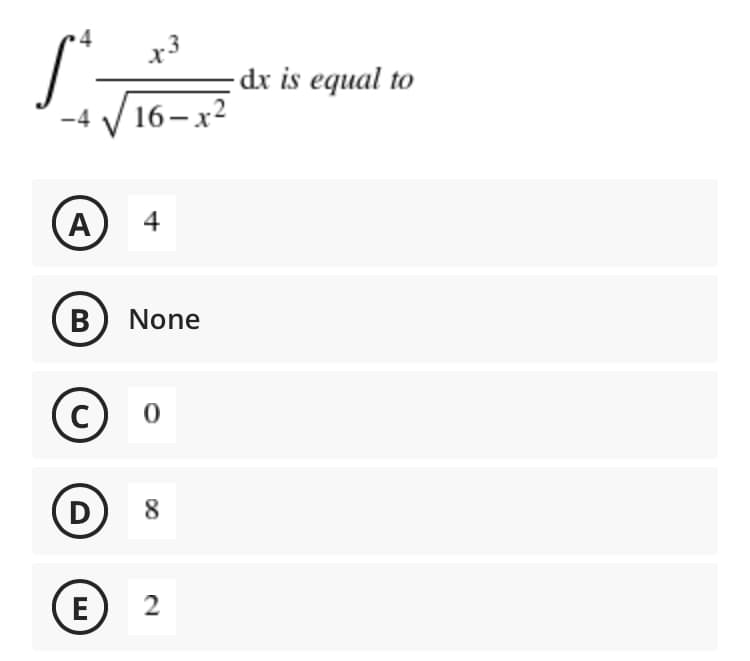 4
St.
-4
x3
16-x²
A
4
B) None
с
0
D
8
E
2
dx is equal to