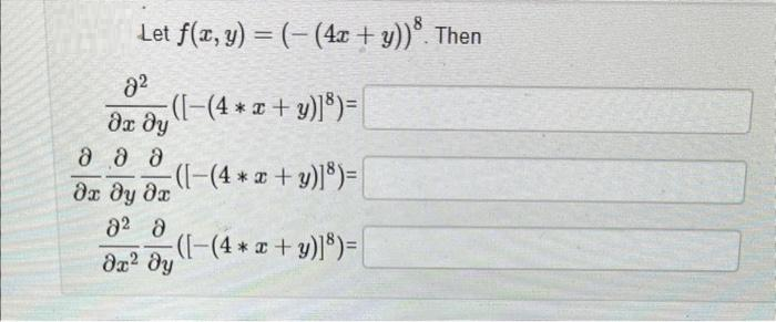 Let f(x, y) = (- (4x + y))8. Then
22
дх ду
òàò
([-(4 *x + y)]³)=
дх ду дх
82 ә
дх2 ду
([-(4* x + y)]³)=
([-(4* x + y)]³) =