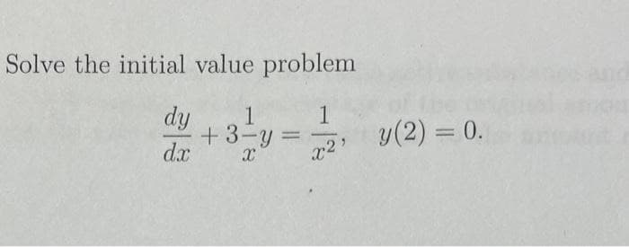 Solve the initial value problem
1
x2¹
dy
dx
+3-y
X
=
y (2) = 0.