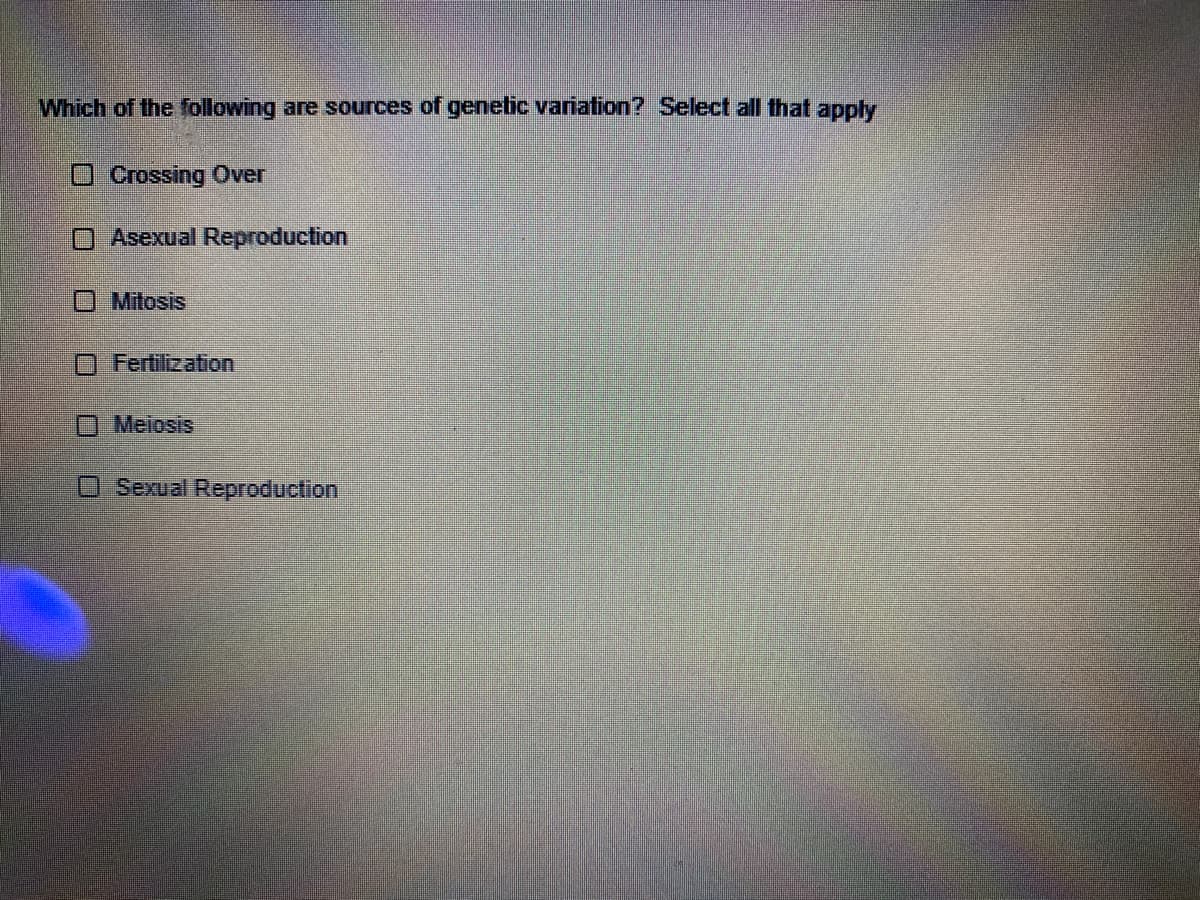 Which of the following are sources of genetic variation? Select all that apply
O Crossing Over
O Asexual Reproduction
OMitosis
O Fertilization
Meiosis
Sexual Reproduction
