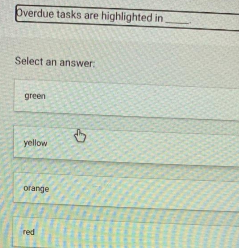 Overdue tasks are highlighted in
Select an answer:
green
yellow
orange
red
