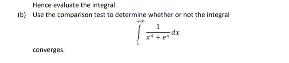 Hence evaluate the integral.
(b) Use the comparison test to determine whether or not the integral
+00
1
x4 + ex
1
converges.
