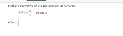 Find the derivative of the transcendental function.
5
h(x) =
h'(x) =
14 sec x
